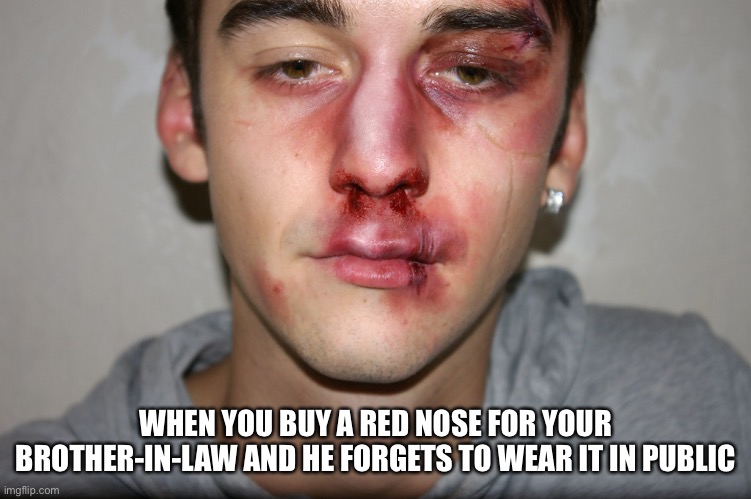 Rudolph | WHEN YOU BUY A RED NOSE FOR YOUR BROTHER-IN-LAW AND HE FORGETS TO WEAR IT IN PUBLIC | image tagged in merry christmas,brother-in-law | made w/ Imgflip meme maker