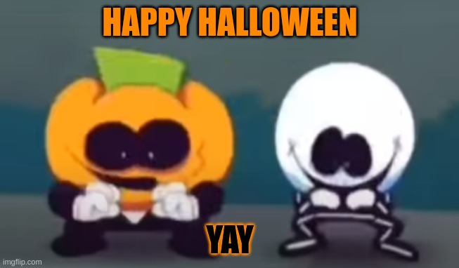 its halloween!!!!!!!!!!!!!!!!! | HAPPY HALLOWEEN; YAY | image tagged in memes | made w/ Imgflip meme maker