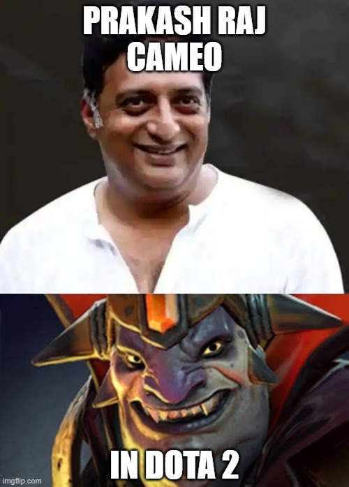 PRAKASH RAJ
CAMEO; IN DOTA 2 | made w/ Imgflip meme maker