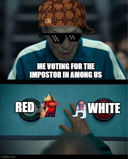 Basically everyone in a Among us Game | ME VOTING FOR THE IMPOSTOR IN AMONG US; RED; WHITE | image tagged in squid game,emergency meeting among us,among us,among us sus,among us memes,memes | made w/ Imgflip meme maker