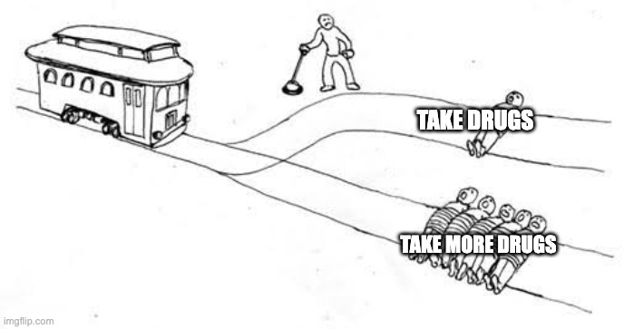 Trolley Problem | TAKE DRUGS; TAKE MORE DRUGS | image tagged in trolley problem | made w/ Imgflip meme maker