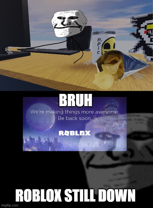 day 3 and Roblox is still down | BRUH; ROBLOX STILL DOWN | image tagged in roblox,trollface,trollge,bruh moment | made w/ Imgflip meme maker