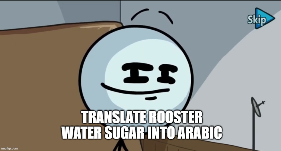 Henry stickman cheeky face | TRANSLATE ROOSTER WATER SUGAR INTO ARABIC | image tagged in henry stickman cheeky face,google translate,sus | made w/ Imgflip meme maker