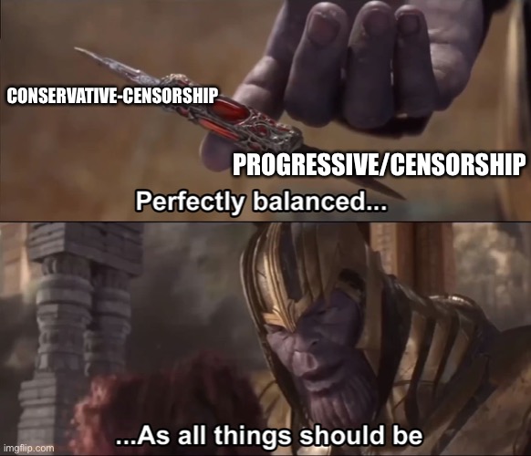 Thanos perfectly balanced as all things should be | CONSERVATIVE-CENSORSHIP PROGRESSIVE/CENSORSHIP | image tagged in thanos perfectly balanced as all things should be | made w/ Imgflip meme maker