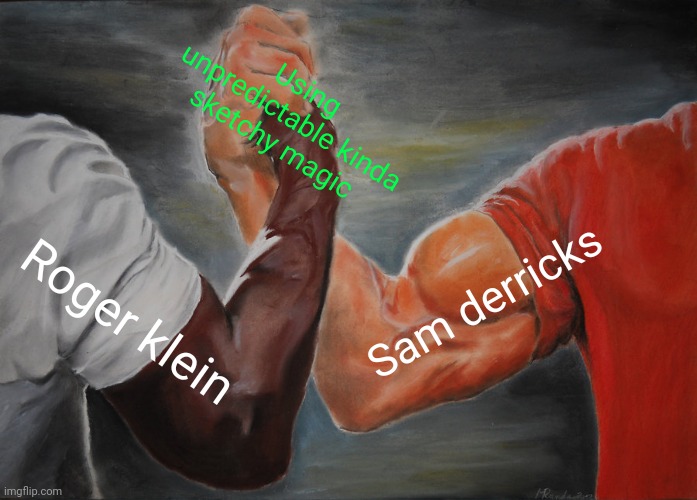 You won't get the reference | Using unpredictable kinda sketchy magic; Sam derricks; Roger klein | image tagged in memes,epic handshake | made w/ Imgflip meme maker