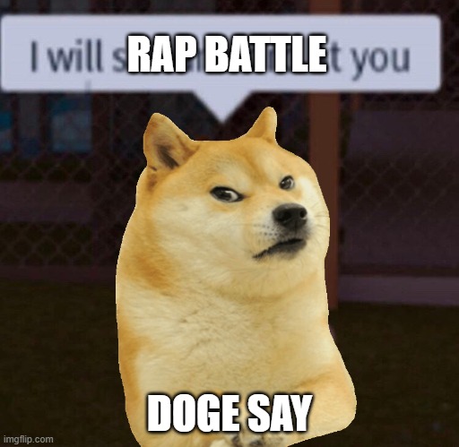 RAP BATTLE DOGE SAY | made w/ Imgflip meme maker