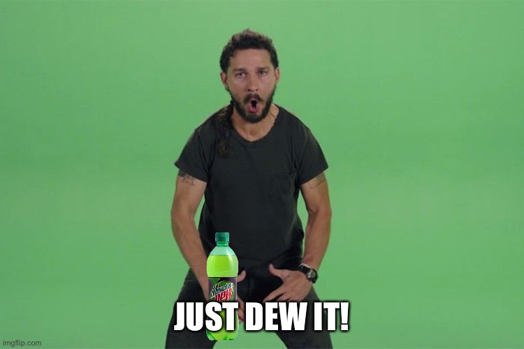 Shia labeouf JUST DO IT | JUST DEW IT! | image tagged in shia labeouf just do it | made w/ Imgflip meme maker