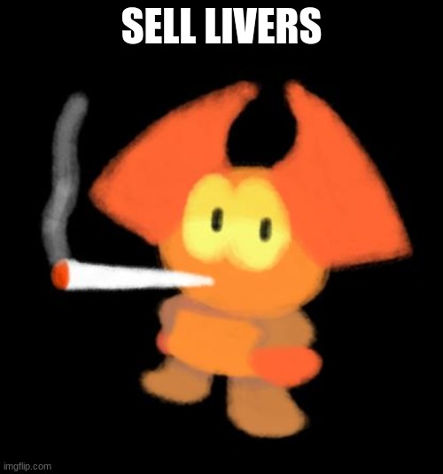 dabbo smoking a blunt | SELL LIVERS | image tagged in dabbo smoking a blunt | made w/ Imgflip meme maker