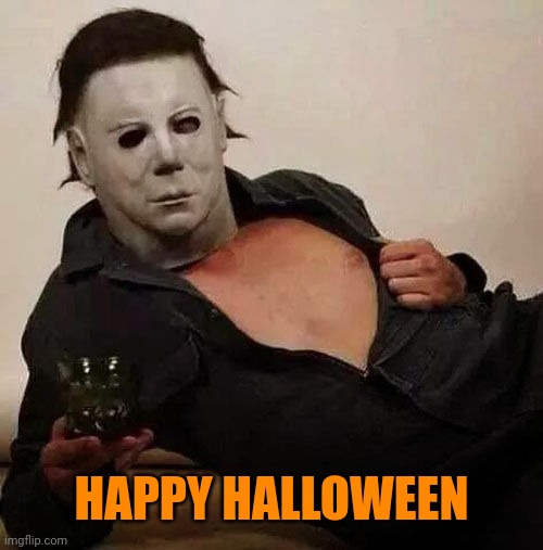 Make it Spooktacular | HAPPY HALLOWEEN | image tagged in sexy michael myers halloween tosh,happy,halloween,happy halloween | made w/ Imgflip meme maker