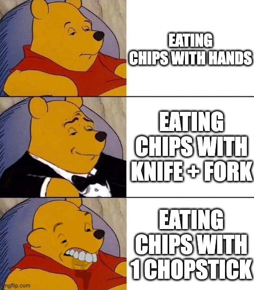 Ha | EATING CHIPS WITH HANDS; EATING CHIPS WITH KNIFE + FORK; EATING CHIPS WITH 1 CHOPSTICK | image tagged in best better blurst | made w/ Imgflip meme maker