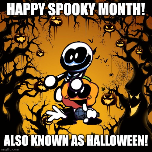 Happy spooky month! | HAPPY SPOOKY MONTH! ALSO KNOWN AS HALLOWEEN! | image tagged in halloween,spooky month,friday night funkin',memes,fnf | made w/ Imgflip meme maker