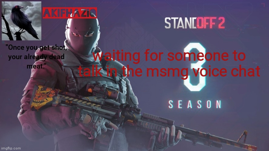 Akifhaziq standoff 2 season 3 temp | waiting for someone to talk in the msmg voice chat | image tagged in akifhaziq standoff 2 season 3 temp | made w/ Imgflip meme maker