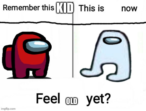  KID; OLD | image tagged in amogus | made w/ Imgflip meme maker
