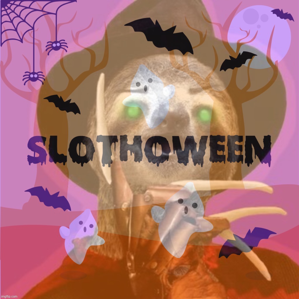 It’s Slothoween, biiiiiiiiii— | image tagged in slothoween,its slothoween,biiiiiiiitch | made w/ Imgflip meme maker