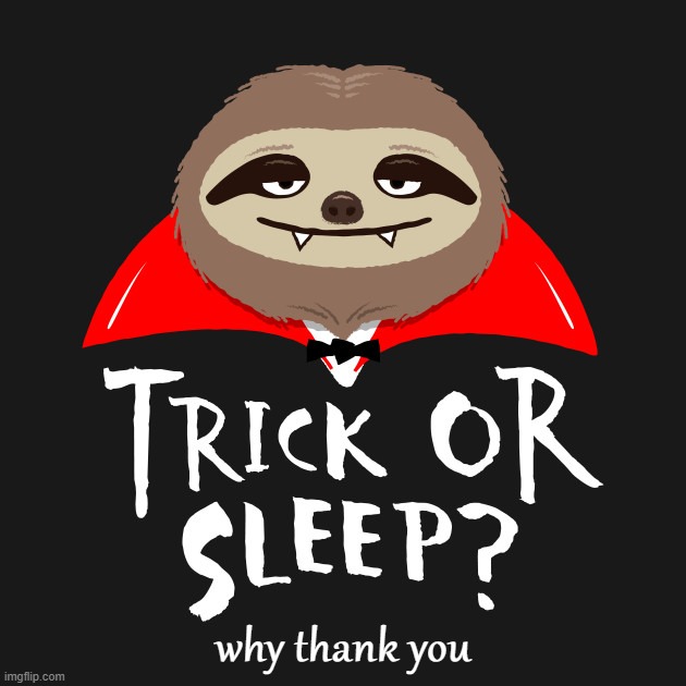 Vampire sloth Trick or sleep | why thank you | image tagged in vampire sloth trick or sleep | made w/ Imgflip meme maker
