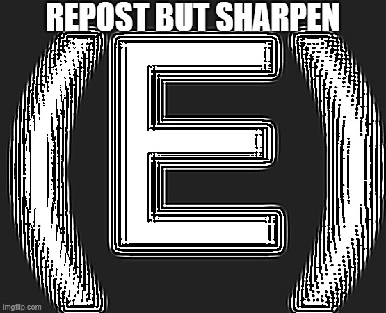 REPOST BUT SHARPEN | made w/ Imgflip meme maker