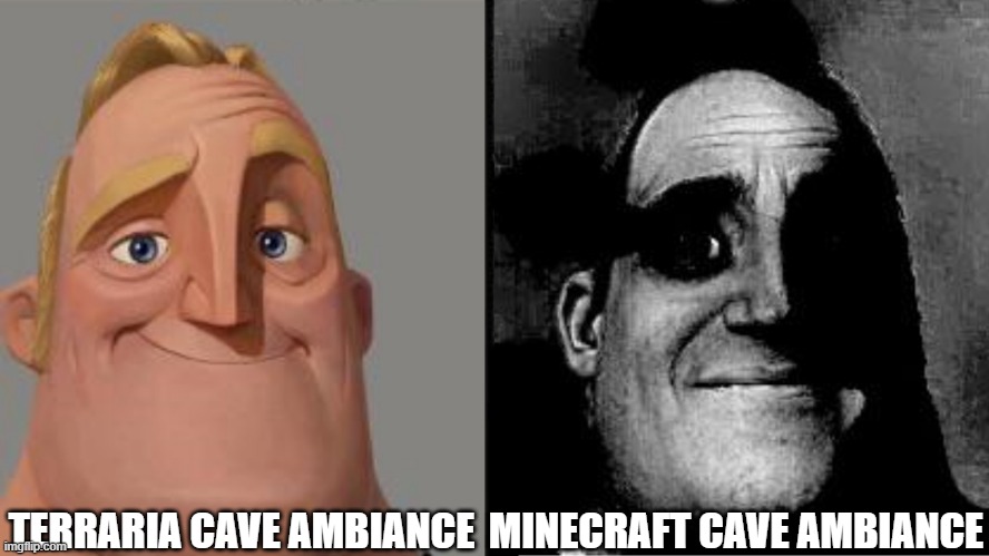 Cave Ambiance Between Two Games | TERRARIA CAVE AMBIANCE; MINECRAFT CAVE AMBIANCE | image tagged in traumatized mr incredible | made w/ Imgflip meme maker
