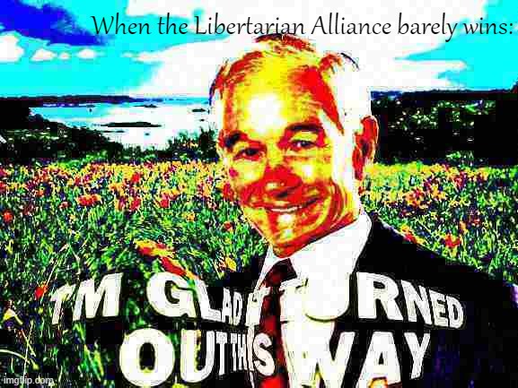 mmm, looks like we might win, but Jesus | When the Libertarian Alliance barely wins: | image tagged in ron paul i m glad it turned out this way deep-fried,libertarian alliance,im glad it turned out this way,ron paul,doom paul,la | made w/ Imgflip meme maker