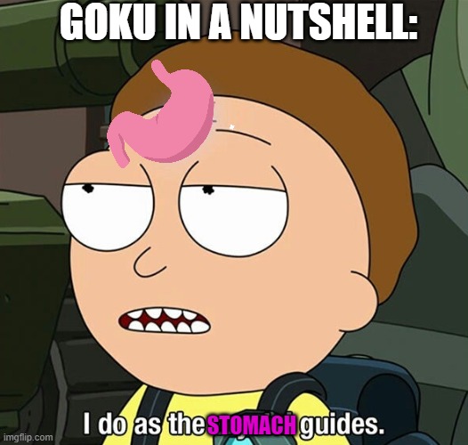 goku in nutshell | GOKU IN A NUTSHELL:; STOMACH | image tagged in i do as the crystal guides | made w/ Imgflip meme maker