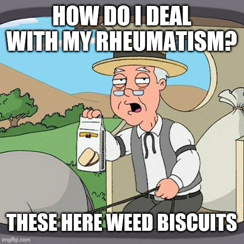 Pepperidge Farm Remembers Meme | HOW DO I DEAL WITH MY RHEUMATISM? THESE HERE WEED BISCUITS | image tagged in memes,pepperidge farm remembers | made w/ Imgflip meme maker