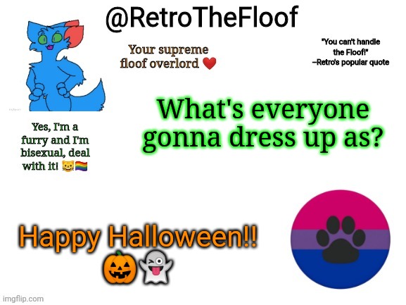 Happy Halloween!!! | What's everyone gonna dress up as? Happy Halloween!!
🎃👻 | image tagged in retrothefloof announcement template | made w/ Imgflip meme maker