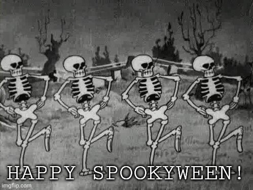 Ween | HAPPY SPOOKYWEEN! | image tagged in spooky scary skeletons,halloween,spooky,spooktober,happy halloween,spookyween | made w/ Imgflip meme maker