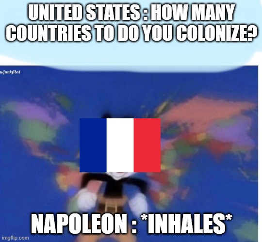 napoleon | UNITED STATES : HOW MANY COUNTRIES TO DO YOU COLONIZE? NAPOLEON : *INHALES* | image tagged in napoleon bonaparte,colonies,troll,get rick rolled | made w/ Imgflip meme maker