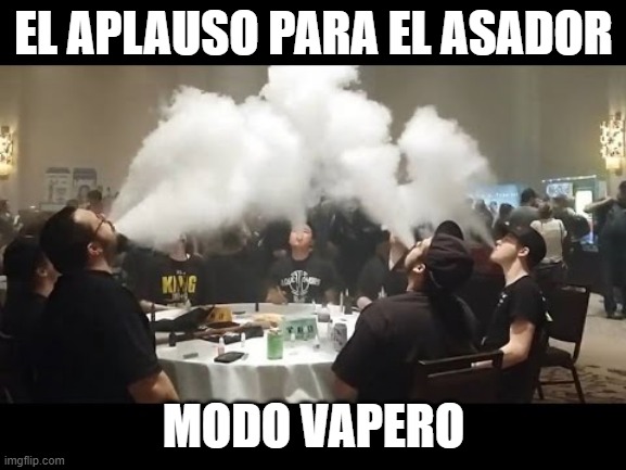vape meme |  EL APLAUSO PARA EL ASADOR; MODO VAPERO | image tagged in vape,argentina | made w/ Imgflip meme maker