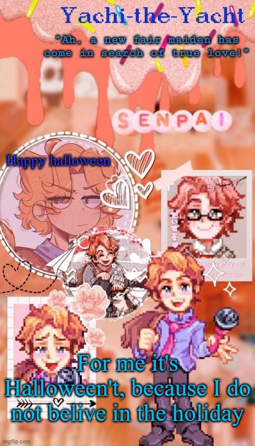 I dress up for my little bro tho | Happy halloween; For me it's Halloween't, because I do not belive in the holiday | image tagged in yachi's senpai temp | made w/ Imgflip meme maker