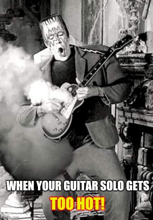 Ace Frankenstein | WHEN YOUR GUITAR SOLO GETS; TOO HOT! | image tagged in the munsters,kiss,ace frehley,halloween,memes | made w/ Imgflip meme maker