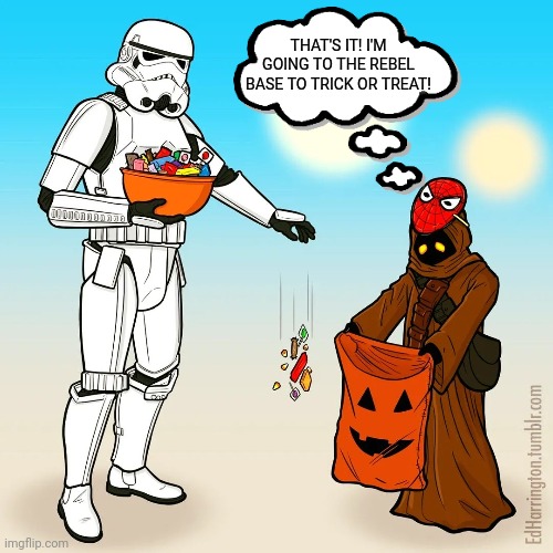 The Empire Strikes Out | THAT'S IT! I'M GOING TO THE REBEL BASE TO TRICK OR TREAT! | image tagged in star wars,halloween,stormtrooper,jawa,trick or treat | made w/ Imgflip meme maker