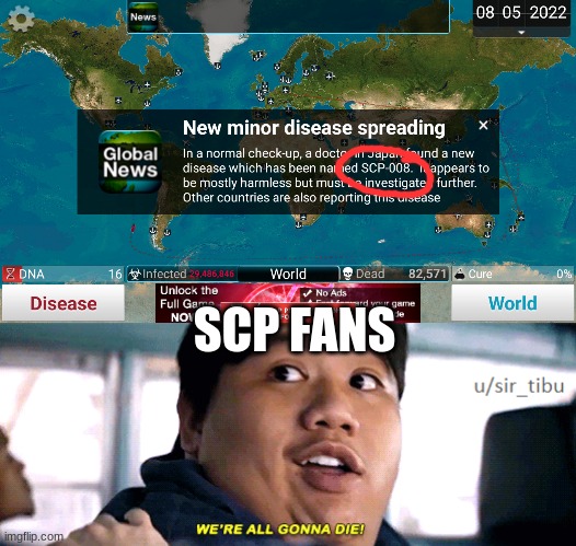 I'm at 99% dead in it and fricking Greenland | SCP FANS | image tagged in were all going to die,plague inc,scp | made w/ Imgflip meme maker