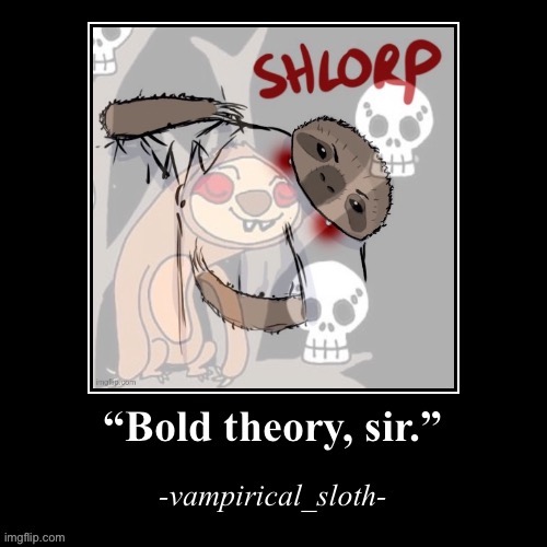 Vampirical sloth bold theory sir | image tagged in vampirical sloth bold theory sir | made w/ Imgflip meme maker