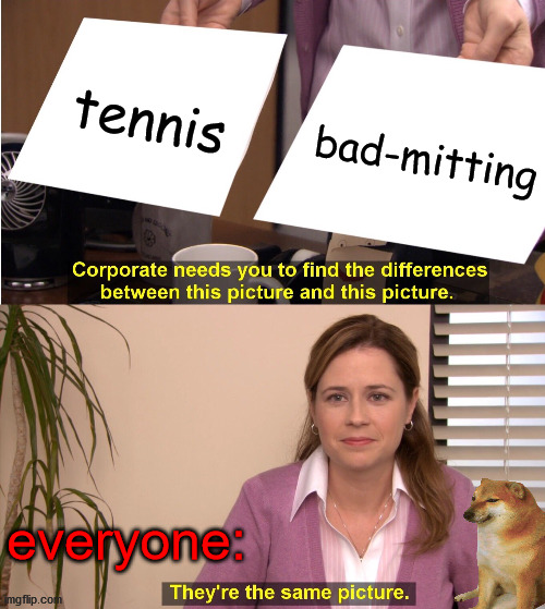 tennis? bad -mitting? the same | tennis; bad-mitting; everyone: | image tagged in memes,they're the same picture | made w/ Imgflip meme maker