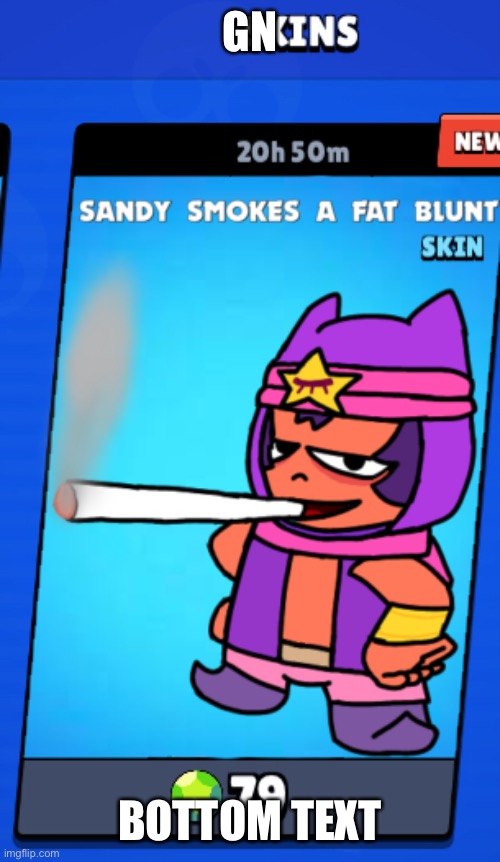 NG | GN; BOTTOM TEXT | image tagged in sandy smokes a fat blunt skin | made w/ Imgflip meme maker