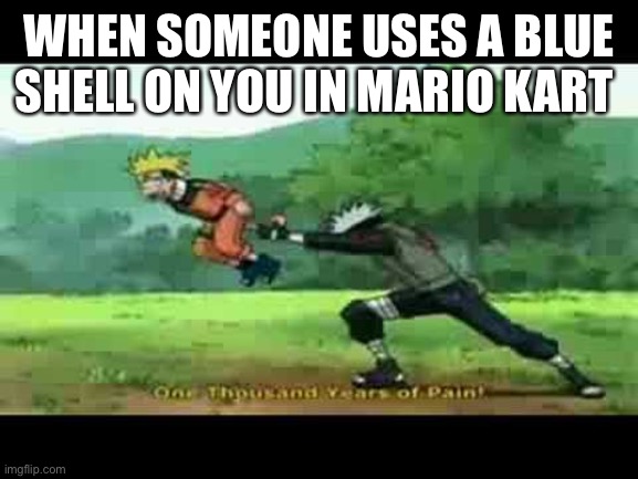 When you are in first place | WHEN SOMEONE USES A BLUE SHELL ON YOU IN MARIO KART | image tagged in funny,funny memes,lol | made w/ Imgflip meme maker
