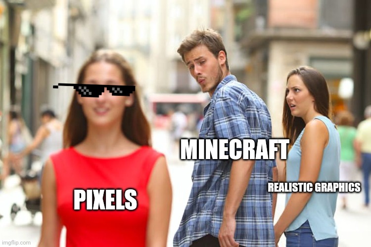 Minecraft be like | MINECRAFT; PIXELS; REALISTIC GRAPHICS | image tagged in memes,distracted boyfriend | made w/ Imgflip meme maker