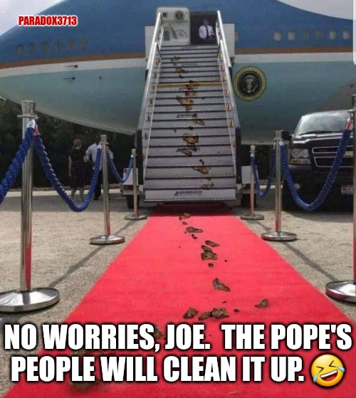 Snopes reports the claim is mostly false.  How does a President mostly falsely sh*t themself? | PARADOX3713; NO WORRIES, JOE.  THE POPE'S PEOPLE WILL CLEAN IT UP. 🤣 | image tagged in memes,politcs,funny,joe biden,democrats,snopes | made w/ Imgflip meme maker