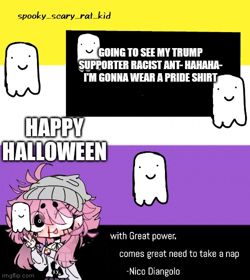 Hehe | GOING TO SEE MY TRUMP SUPPORTER RACIST ANT- HAHAHA- I'M GONNA WEAR A PRIDE SHIRT; HAPPY HALLOWEEN | made w/ Imgflip meme maker