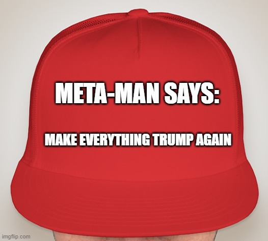 Trump Hat | META-MAN SAYS:; MAKE EVERYTHING TRUMP AGAIN | image tagged in trump hat | made w/ Imgflip meme maker