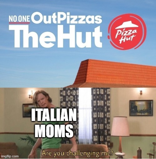 Only Italians can out Pizza the Hut! | ITALIAN MOMS | image tagged in are you challenging me,memes,pizza,pizza hut,shaggy meme,italy | made w/ Imgflip meme maker