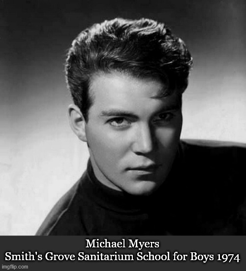 Michael Myers | Michael Myers
Smith's Grove Sanitarium School for Boys 1974 | image tagged in william shatner | made w/ Imgflip meme maker