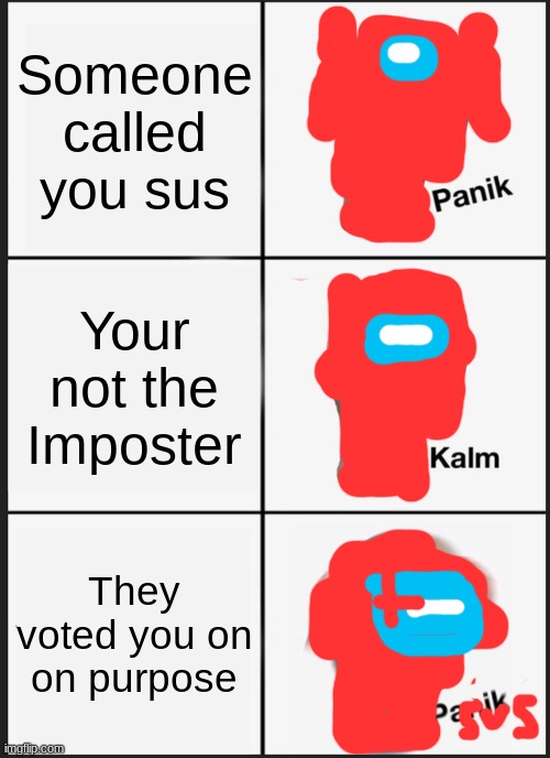 SUS | Someone called you sus; Your not the Imposter; They voted you on on purpose | image tagged in among us,panik kalm panik,sus | made w/ Imgflip meme maker