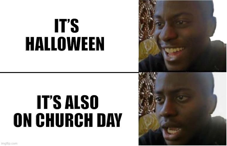 Disappointed Black Guy | IT’S HALLOWEEN; IT’S ALSO ON CHURCH DAY | image tagged in disappointed black guy,funny,memes,spooktober,halloween,relatable | made w/ Imgflip meme maker