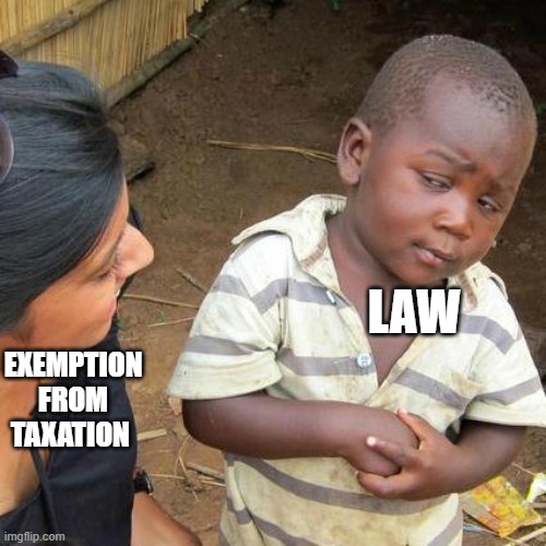 Third World Skeptical Kid | EXEMPTION FROM TAXATION; LAW | image tagged in memes,third world skeptical kid | made w/ Imgflip meme maker