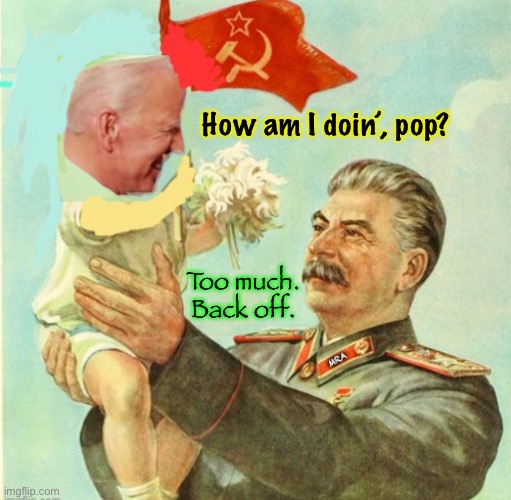 Outdoing his mentor | How am I doin’, pop? Too much.
Back off. | image tagged in memes,biden,stalin,brandon,progressives can km mf a,destroying america | made w/ Imgflip meme maker