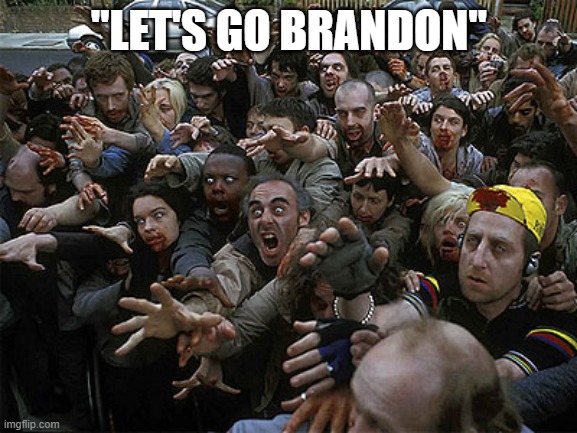 Zombies Approaching | "LET'S GO BRANDON" | image tagged in zombies approaching | made w/ Imgflip meme maker