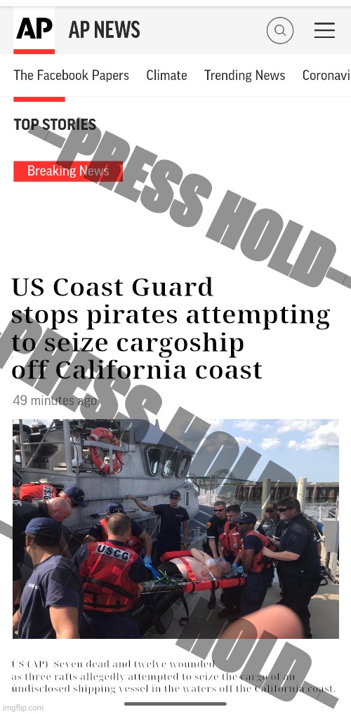 Happy Halloween | --PRESS HOLD--; US Coast Guard stops pirates attempting to seize cargoship off California coast; --PRESS HOLD--; --PRESS HOLD--; US (AP)  Seven dead and twelve wounded
as three rafts allegedly attempted to seize the cargo of an undisclosed shipping vessel in the waters off the California coast. | image tagged in press secretary,coast guard,pirates,california,politics,political meme | made w/ Imgflip meme maker