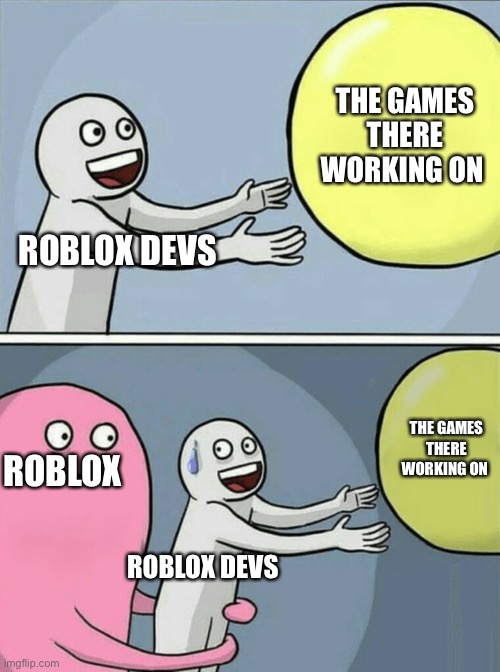 Running Away Balloon Meme | THE GAMES THERE WORKING ON; ROBLOX DEVS; THE GAMES THERE WORKING ON; ROBLOX; ROBLOX DEVS | image tagged in memes,running away balloon | made w/ Imgflip meme maker