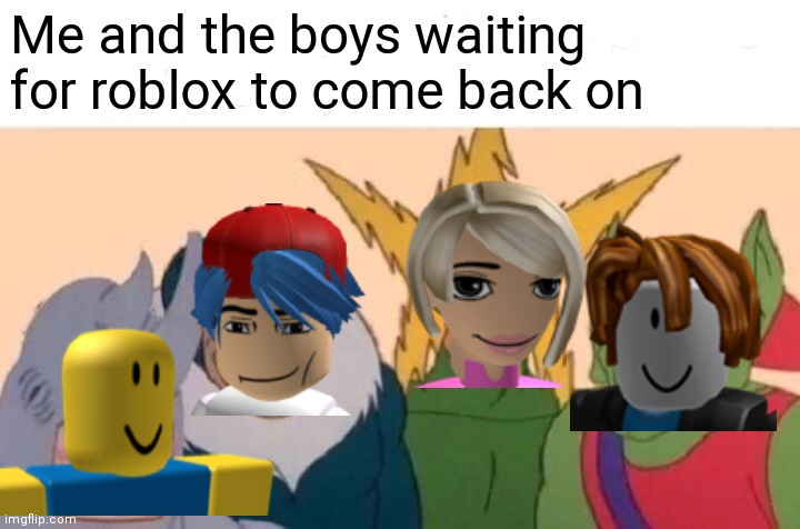 Me and the boys waiting for roblox to come back on |  Me and the boys waiting for roblox to come back on | image tagged in memes,me and the boys,roblox,spiderman,roblox noob | made w/ Imgflip meme maker